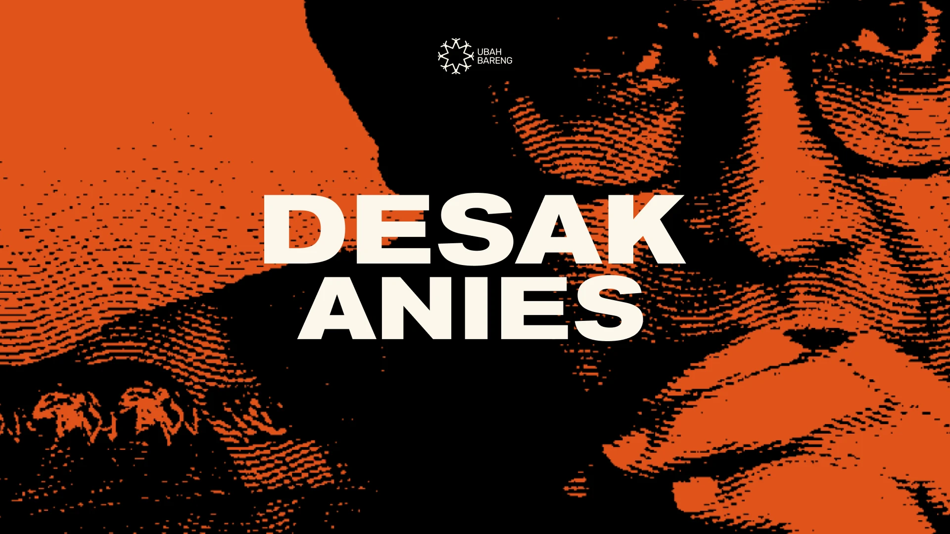 Desak Anies key visual: the wordmark over a coarse orange and black halftone close-up of a face, with the Ubah Bareng logo above